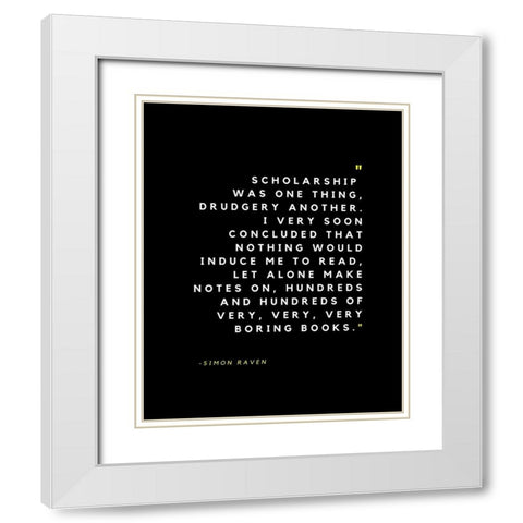 Simon Raven Quote: Scholarship White Modern Wood Framed Art Print with Double Matting by ArtsyQuotes