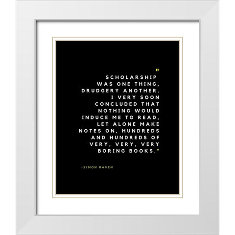 Simon Raven Quote: Scholarship White Modern Wood Framed Art Print with Double Matting by ArtsyQuotes