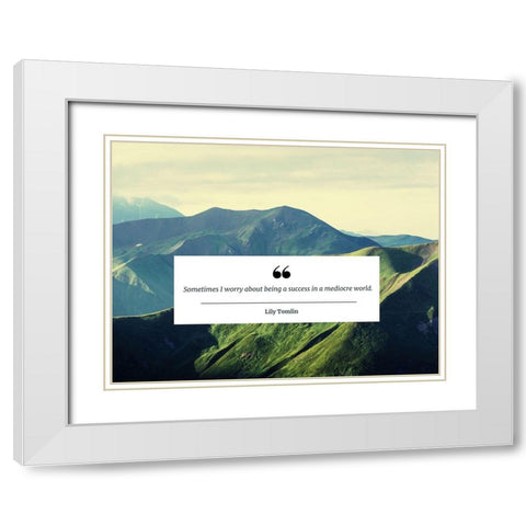 Lily Tomlin Quote: Mediocre World White Modern Wood Framed Art Print with Double Matting by ArtsyQuotes