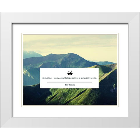 Lily Tomlin Quote: Mediocre World White Modern Wood Framed Art Print with Double Matting by ArtsyQuotes