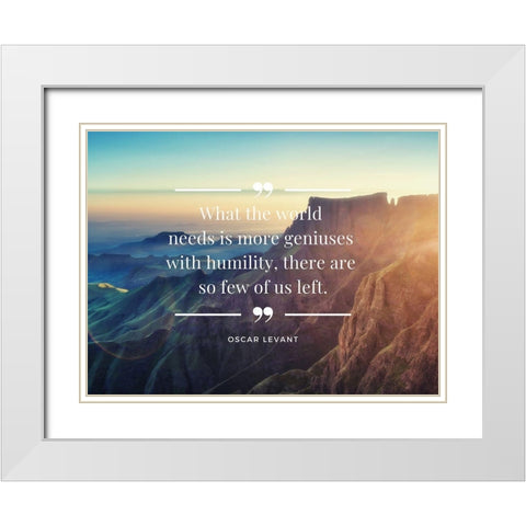 Oscar Levant Quote: Geniuses with Humility White Modern Wood Framed Art Print with Double Matting by ArtsyQuotes