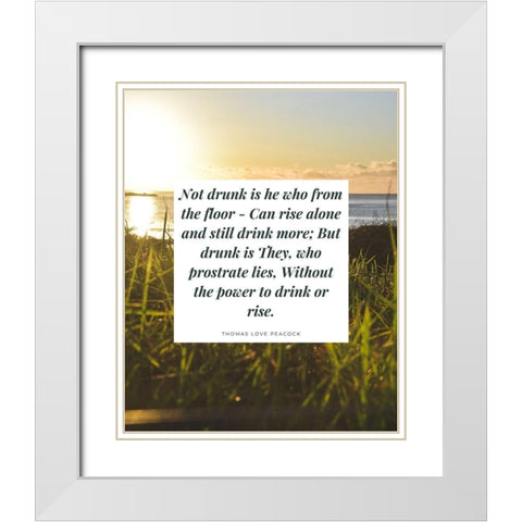 Thomas Love Peacock Quote: Not Drunk White Modern Wood Framed Art Print with Double Matting by ArtsyQuotes