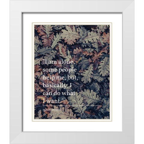 Sergei Bubka Quote: I Am Alone White Modern Wood Framed Art Print with Double Matting by ArtsyQuotes