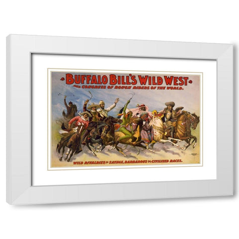 Wild rivalries of savage, barbarous and civilized races White Modern Wood Framed Art Print with Double Matting by Buffalo Bills Wild West Show Poster