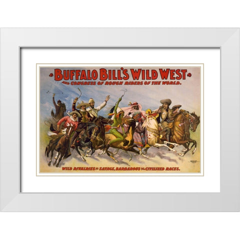 Wild rivalries of savage, barbarous and civilized races White Modern Wood Framed Art Print with Double Matting by Buffalo Bills Wild West Show Poster