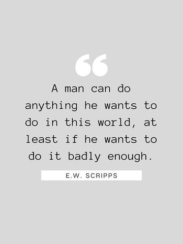 E.W. Scripps Quote: A Man Can Do Anything White Modern Wood Framed Art Print with Double Matting by ArtsyQuotes