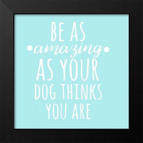 Be Amazing Dog Blue Black Modern Wood Framed Art Print by Matic,Jelena