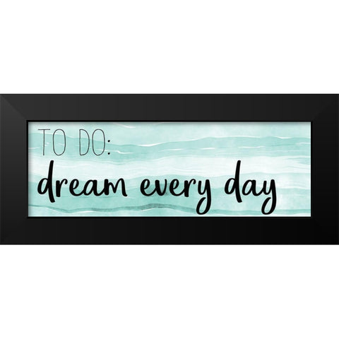 Dream Every Day Black Modern Wood Framed Art Print by Kimberly, Allen