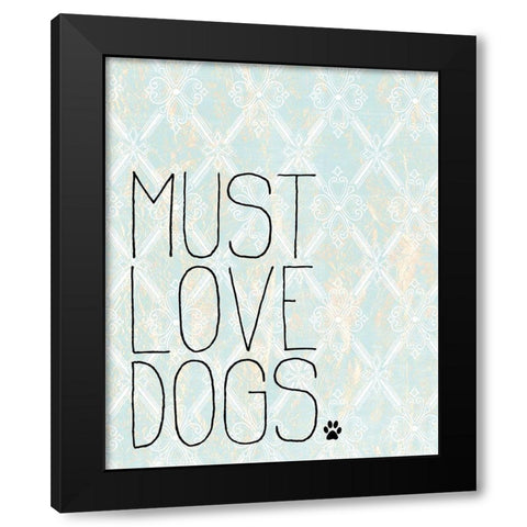 Must Love Dogs Black Modern Wood Framed Art Print with Double Matting by Kimberly, Allen