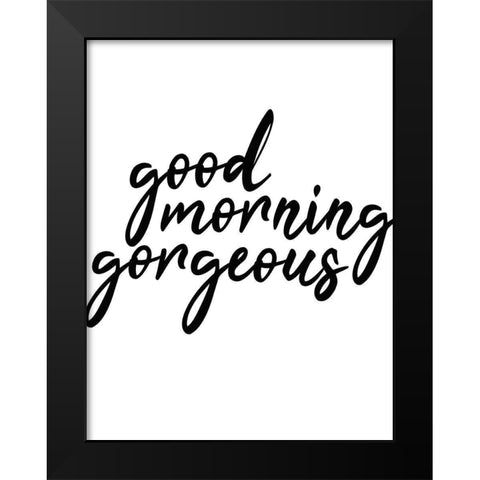 Good Morning Gorgeous Black Modern Wood Framed Art Print by Kimberly, Allen