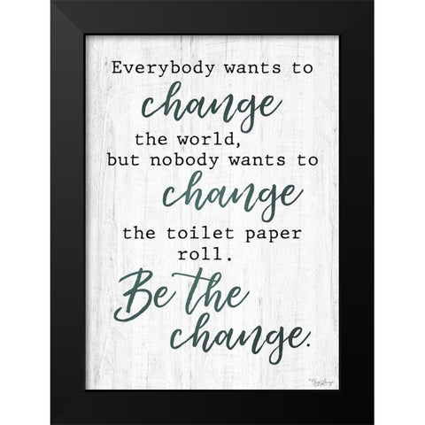 Be The Change Black Modern Wood Framed Art Print by Louise, Gigi