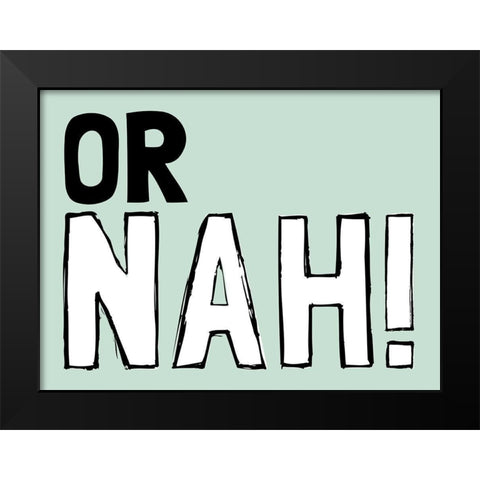 Or Nah Black Modern Wood Framed Art Print by Prime, Marcus
