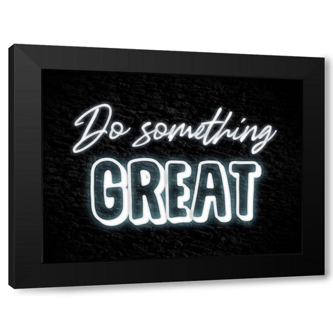 Do Something Great Black Modern Wood Framed Art Print by Prime, Marcus