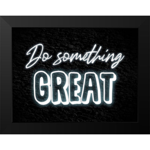 Do Something Great Black Modern Wood Framed Art Print by Prime, Marcus