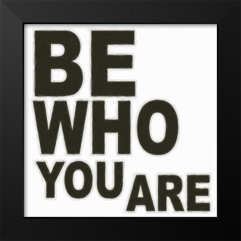BE WHO YOU ARE Black Modern Wood Framed Art Print by Greene, Taylor