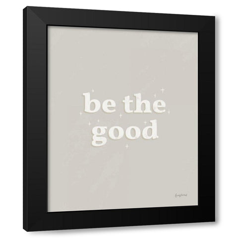 Be the Good Neutral Black Modern Wood Framed Art Print by Thorns, Becky