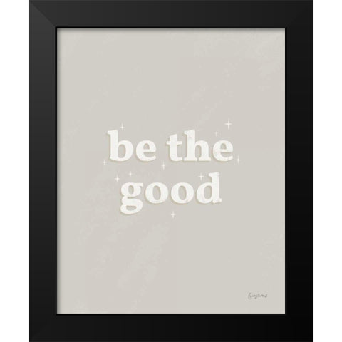 Be the Good Neutral Black Modern Wood Framed Art Print by Thorns, Becky