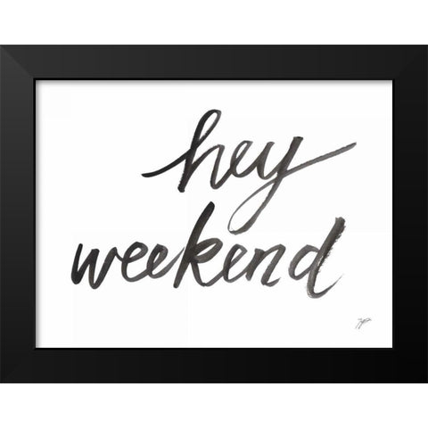 Hey Weekend Black Modern Wood Framed Art Print by Panganiban, Karyn