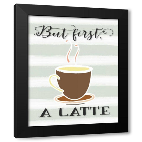 But First a Latte Black Modern Wood Framed Art Print with Double Matting by Moss, Tara
