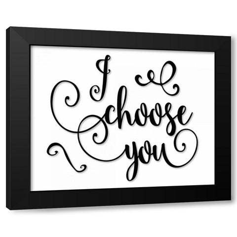 I Choose You - Black and White Black Modern Wood Framed Art Print by Moss, Tara