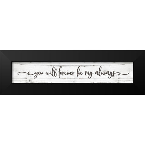 You Will Forever be My Always Black Modern Wood Framed Art Print by Boyer, Susie