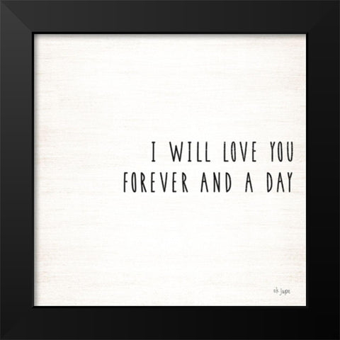 I Will Love You Forever and a Day Black Modern Wood Framed Art Print by Jaxn Blvd.