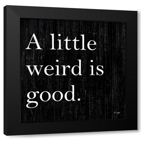 A Little Weird is Good Black Modern Wood Framed Art Print by Jaxn Blvd.