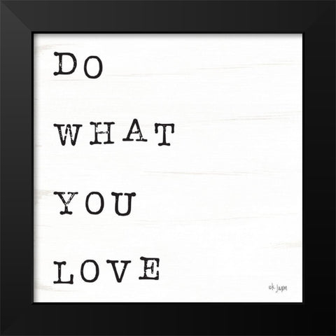 What You Love I Black Modern Wood Framed Art Print by Jaxn Blvd.