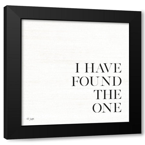 I Have Found the One Black Modern Wood Framed Art Print with Double Matting by Jaxn Blvd.