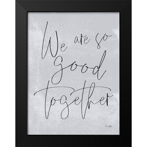 We Are So Good Together Black Modern Wood Framed Art Print by Jaxn Blvd.