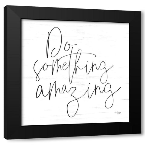 Do Something Amazing Black Modern Wood Framed Art Print by Jaxn Blvd.
