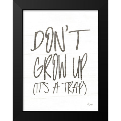 Dont Grow Up Black Modern Wood Framed Art Print by Jaxn Blvd.