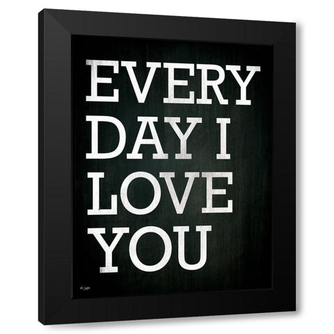 Every Day I Love You Black Modern Wood Framed Art Print by Jaxn Blvd.