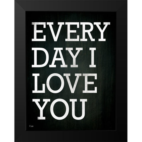 Every Day I Love You Black Modern Wood Framed Art Print by Jaxn Blvd.