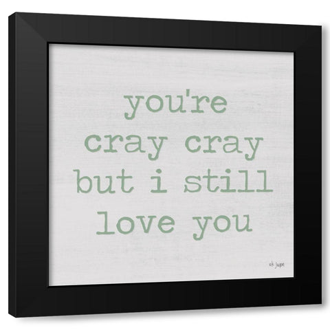 Youre Cray Cray Black Modern Wood Framed Art Print by Jaxn Blvd.