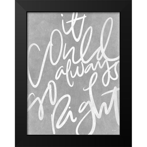 It Could Always Go Right Black Modern Wood Framed Art Print by Jaxn Blvd.