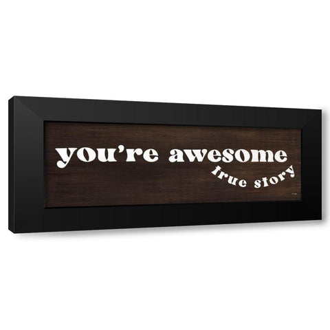 Youre Awesome - True Story Black Modern Wood Framed Art Print by Jaxn Blvd.