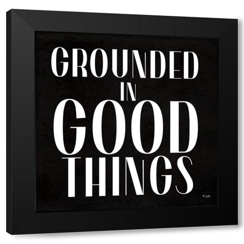 Grounded in Good Things Black Modern Wood Framed Art Print by Jaxn Blvd.