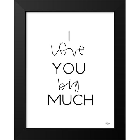 I Love You Big Much Black Modern Wood Framed Art Print by Jaxn Blvd.