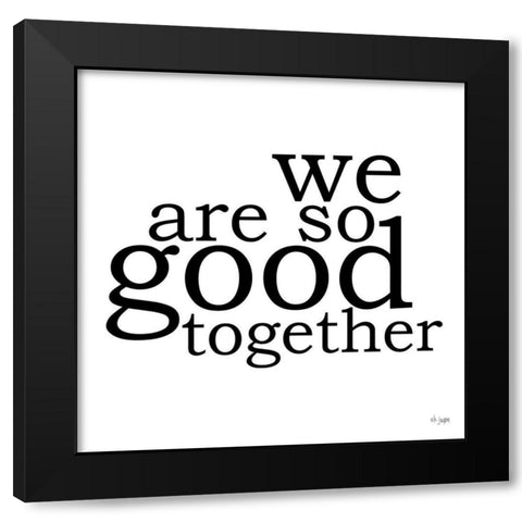 We Are So Good Together Black Modern Wood Framed Art Print by Jaxn Blvd.