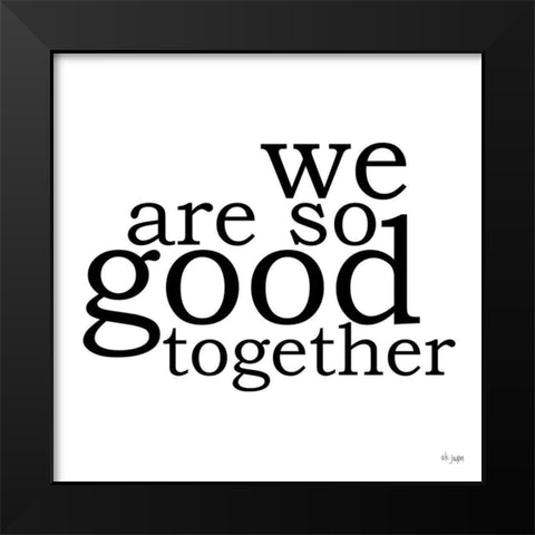 We Are So Good Together Black Modern Wood Framed Art Print by Jaxn Blvd.