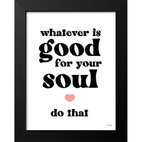 Whatever is Good for Your Soul Black Modern Wood Framed Art Print by Jaxn Blvd.