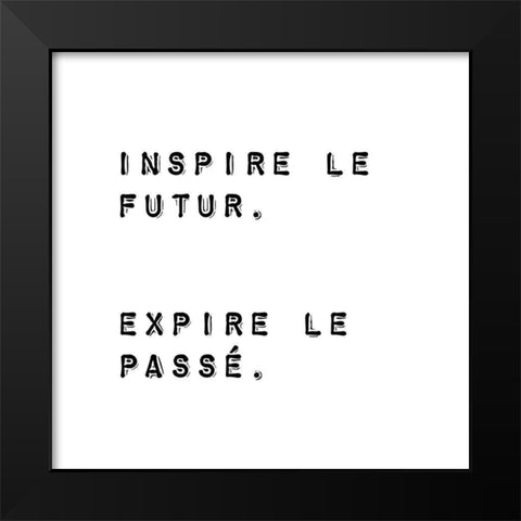 INSPIRE THE FUTURE. EXPIRE THE PAST. Black Modern Wood Framed Art Print by Atelier B Art Studio