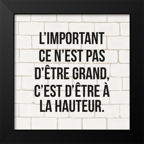 LIMPORTANT CE NEST PAS DêTRE GRAND... Black Modern Wood Framed Art Print by Atelier B Art Studio