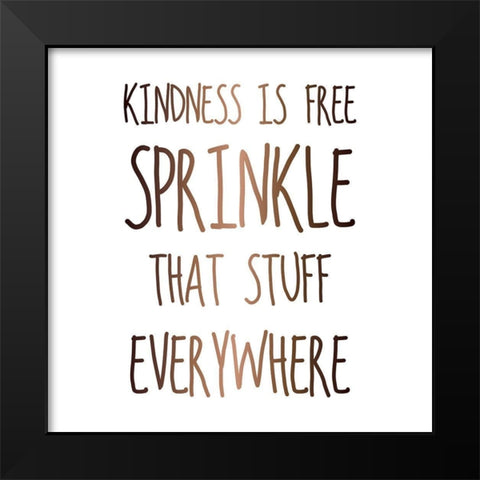 KINDNESS IS FREE SPRINKLE THAT STUFF EVERYWHERE Black Modern Wood Framed Art Print by Atelier B Art Studio