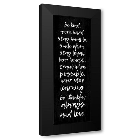 BE KIND. WORK HARD. STAY HUMBLE... Black Modern Wood Framed Art Print with Double Matting by Atelier B Art Studio