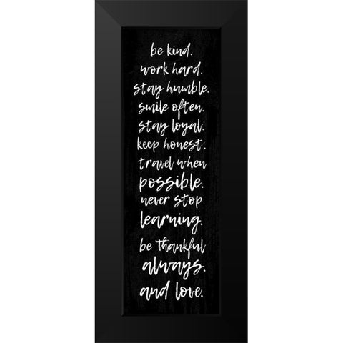 BE KIND. WORK HARD. STAY HUMBLE... Black Modern Wood Framed Art Print by Atelier B Art Studio