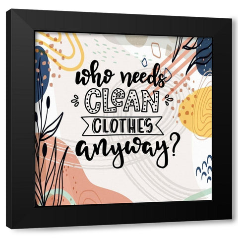 Who Needs Clean Clothes Anyway Black Modern Wood Framed Art Print with Double Matting by Bolokofsky, Ronald