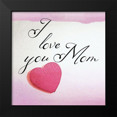 Love You Mom Black Modern Wood Framed Art Print by Phillip, Jamie