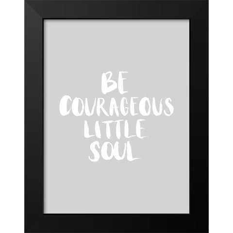 Be Courageous Grey Poster Black Modern Wood Framed Art Print by Urban Road